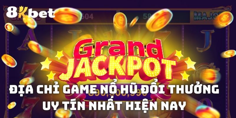 Điểm danh những sân chơi game nổ hũ đổi thưởng uy tín nhất hiện nay