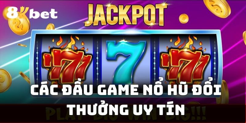 Tổng hợp game nổ hũ đổi thưởng uy tín 2024 đáng trải nghiệm