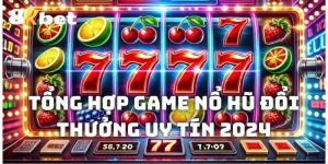 Tổng hợp game nổ hũ đổi thưởng uy tín 2024